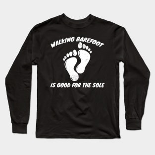 Walking Barefoot is Good For The Sole Gardening Long Sleeve T-Shirt